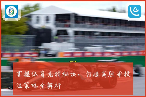 掌握体育竞猜秘诀，打造高胜率投注策略全解析