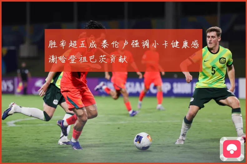 胜率超五成 泰伦卢强调小卡健康感谢哈登祖巴茨贡献