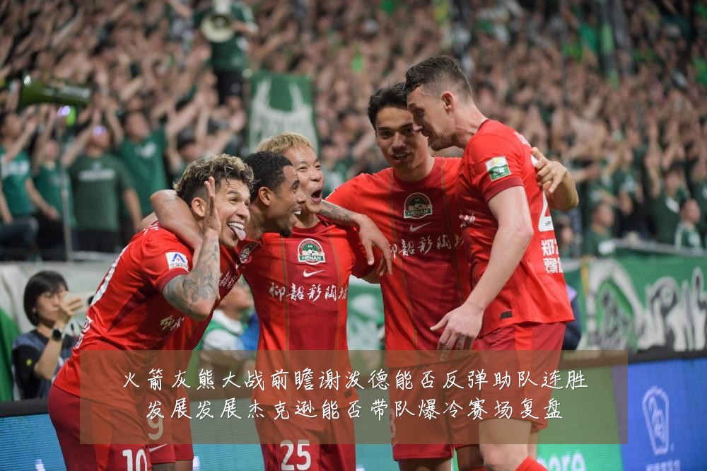 火箭灰熊大战前瞻谢泼德能否反弹助队连胜发展发展杰克逊能否带队爆冷赛场复盘